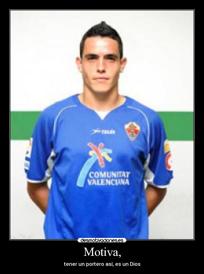 Motiva, - tener un portero así, es un Dios