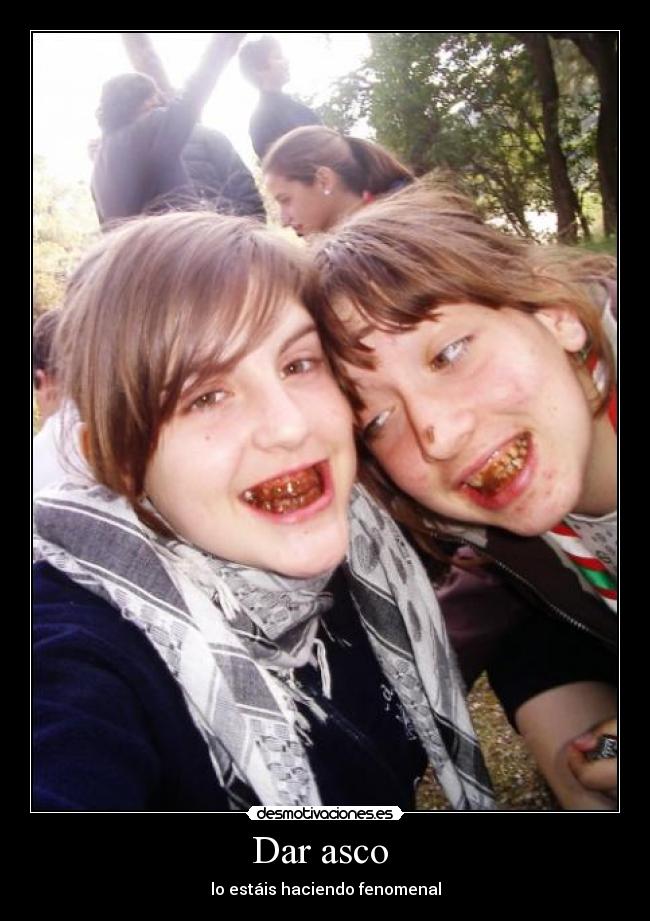 Dar asco  - lo estáis haciendo fenomenal