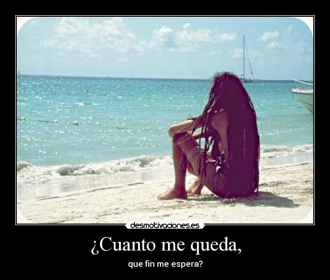 ¿Cuanto me queda, - que fin me espera?