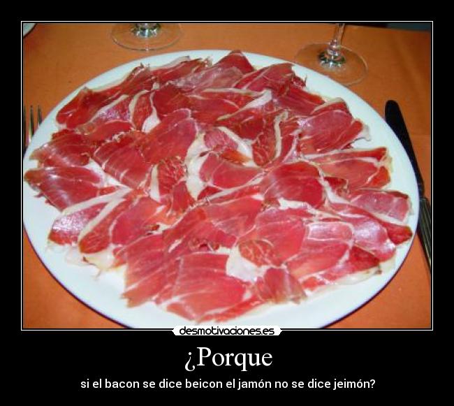 ¿Porque - si el bacon se dice beicon el jamón no se dice jeimón?