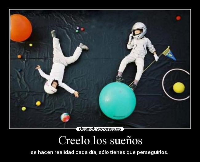 Creelo los sueños - se hacen realidad cada día, sólo tienes que perseguirlos.