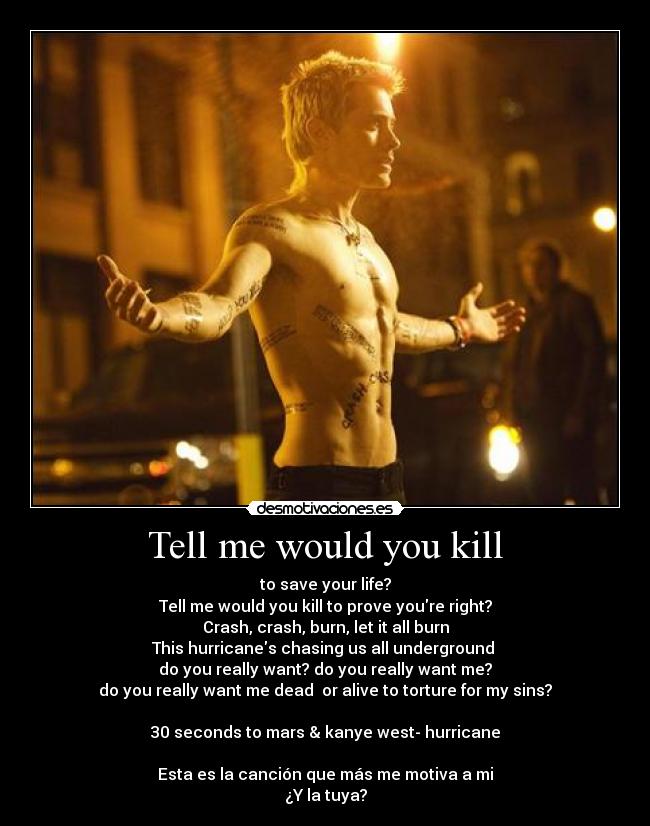 Tell me would you kill -