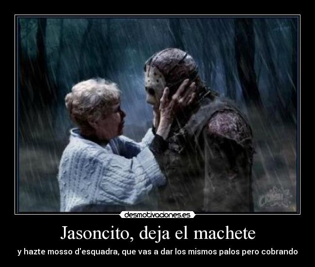 Jasoncito, deja el machete -