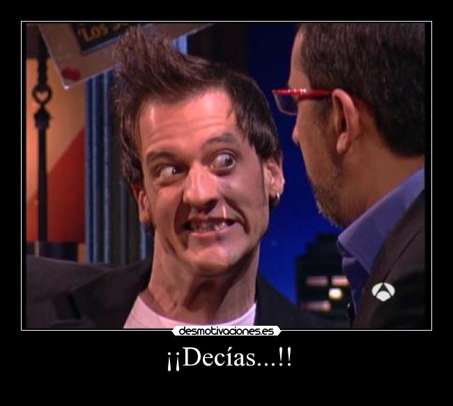 ¡¡Decías...!! -