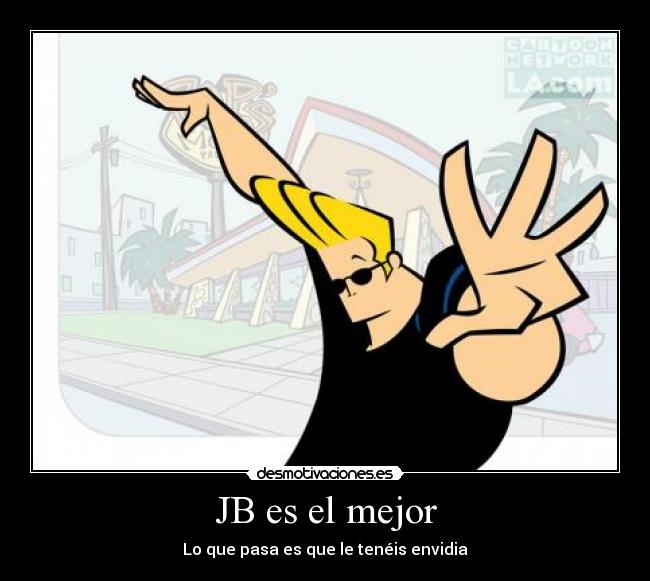 JB es el mejor - Lo que pasa es que le tenéis envidia