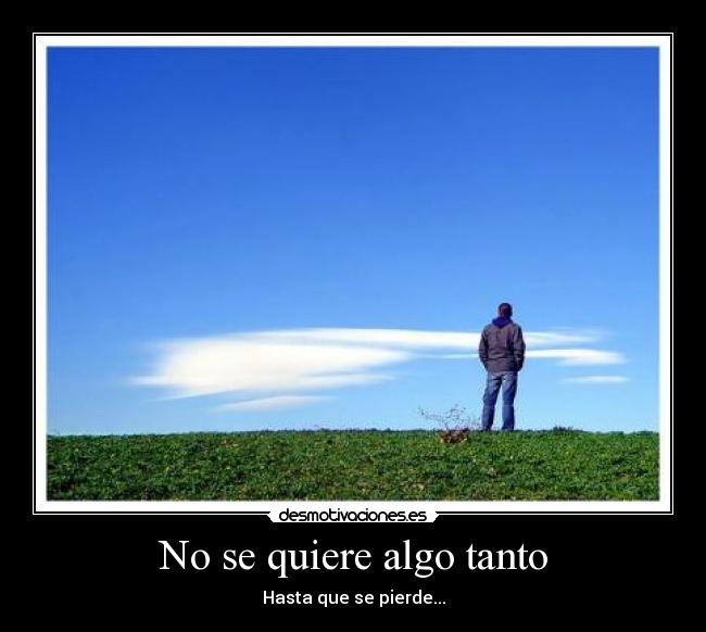 No se quiere algo tanto - Hasta que se pierde...