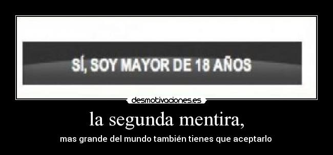 la segunda mentira, - mas grande del mundo también tienes que aceptarlo