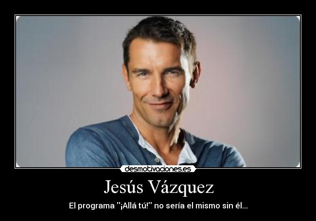 Jesús Vázquez - El programa ¡Allá tú! no sería el mismo sin él...