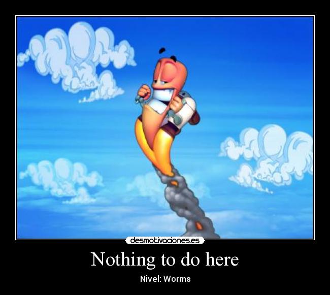 Nothing to do here - Nivel: Worms