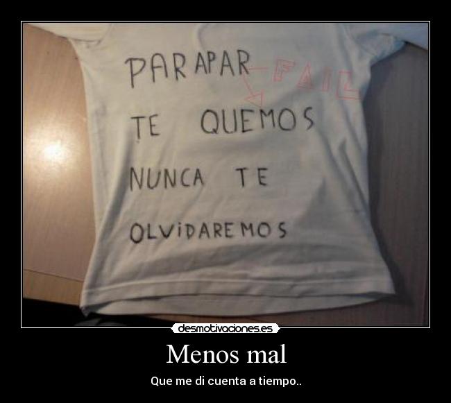 Menos mal - Que me di cuenta a tiempo..
