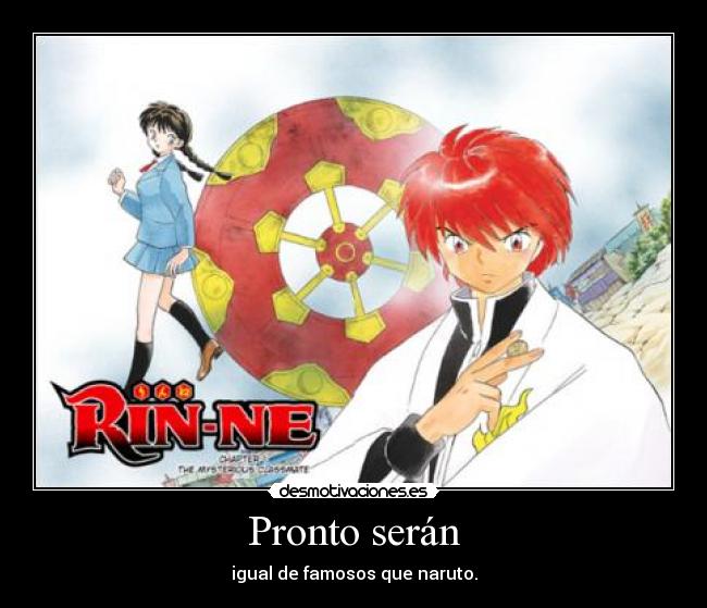 Pronto serán - igual de famosos que naruto.