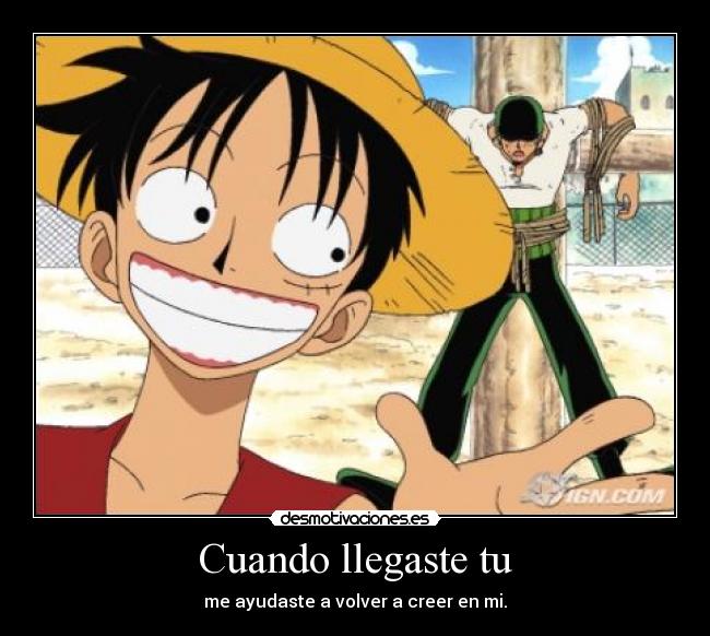 Cuando llegaste tu - me ayudaste a volver a creer en mi.