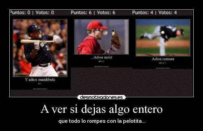 A ver si dejas algo entero - que todo lo rompes con la pelotita...