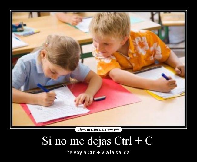 Si no me dejas Ctrl + C -