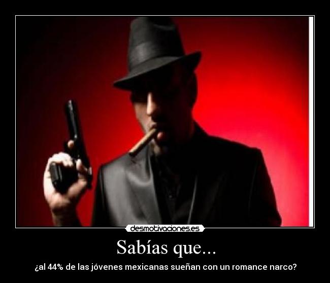 Sabías que... - ¿al 44% de las jóvenes mexicanas sueñan con un romance narco?