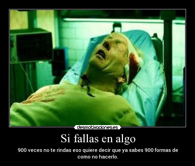 Si fallas en algo - 900 veces no te rindas eso quiere decir que ya sabes 900 formas de como no hacerlo.