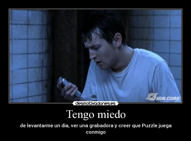 Tengo miedo - de levantarme un dia, ver una grabadora y creer que Puzzle juega conmigo