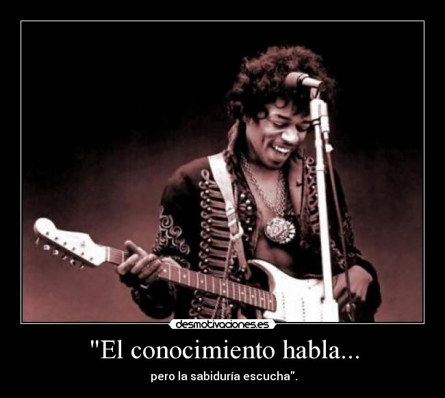 El conocimiento habla... -  pero la sabiduría escucha.