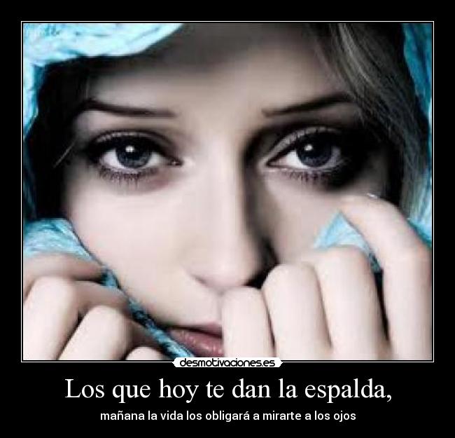 Los que hoy te dan la espalda, -