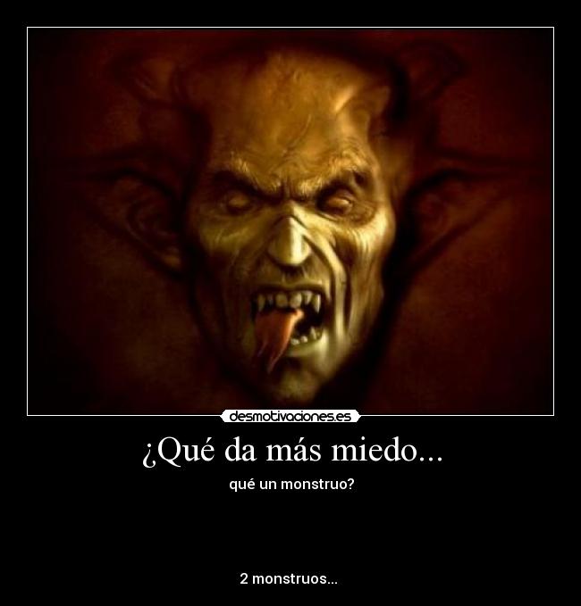 ¿Qué da más miedo... -