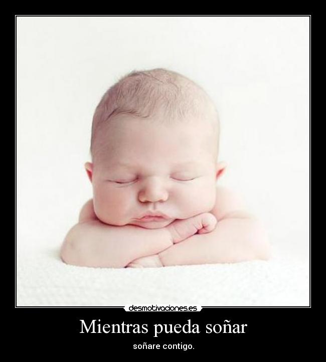 Mientras pueda soñar - soñare contigo.