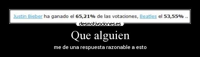 Que alguien - me de una respuesta razonable a esto