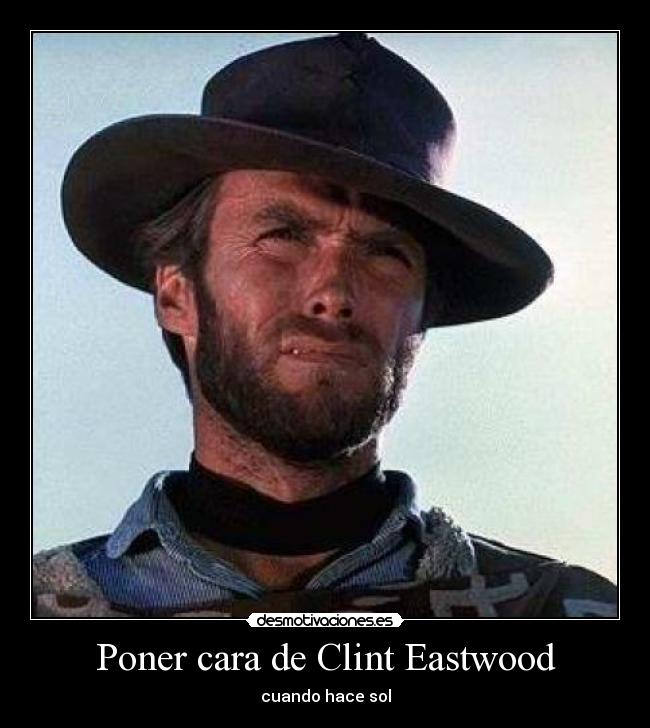 Poner cara de Clint Eastwood - cuando hace sol