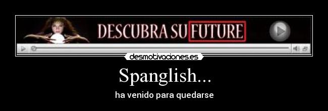 Spanglish... - ha venido para quedarse