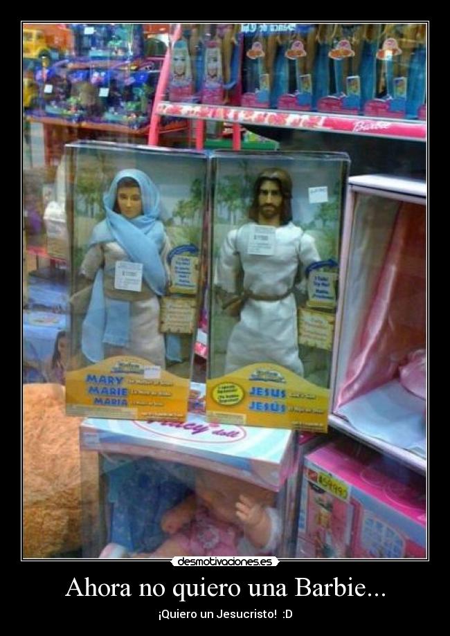 Ahora no quiero una Barbie... - ¡Quiero un Jesucristo!  :D