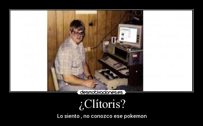 ¿Clítoris? - Lo siento , no conozco ese pokemon