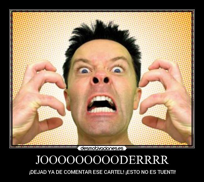 JOOOOOOOOODERRRR - ¡DEJAD YA DE COMENTAR ESE CARTEL! ¡ESTO NO ES TUENTI!