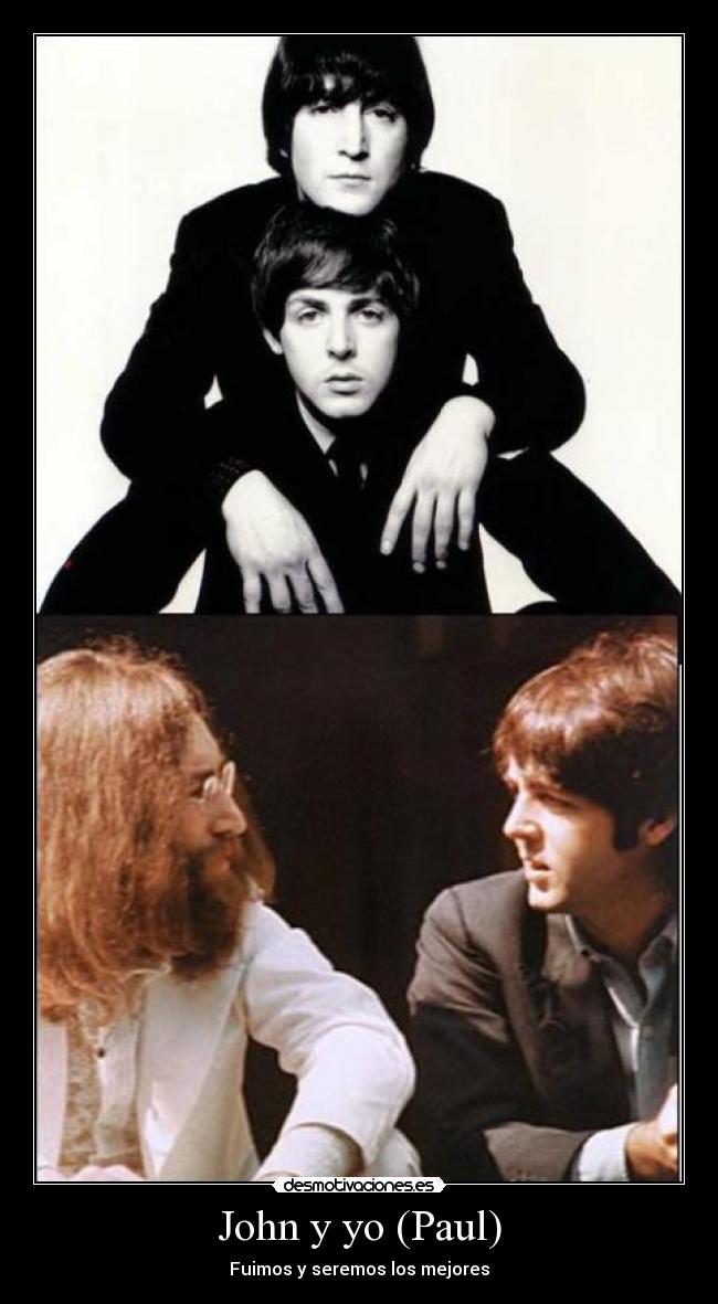 John y yo (Paul) - Fuimos y seremos los mejores