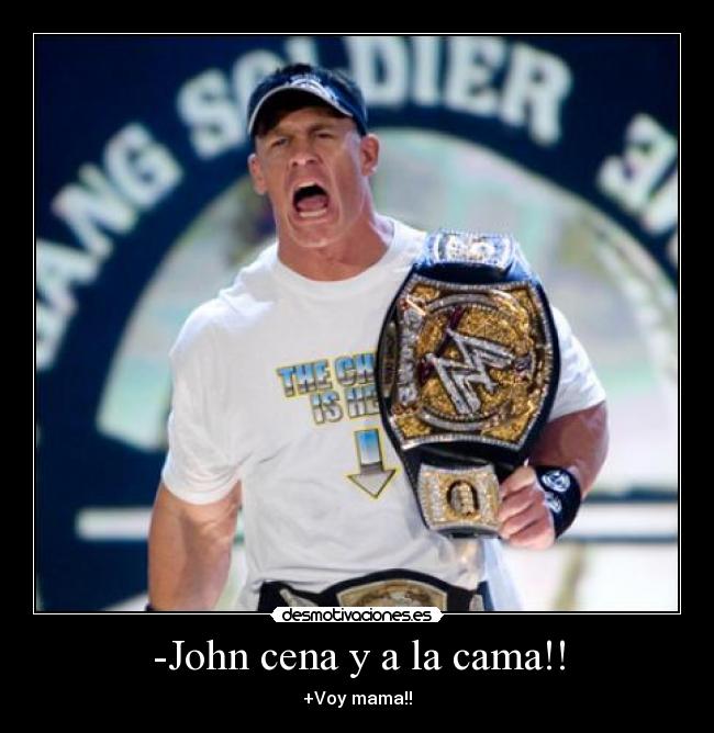 -John cena y a la cama!! - +Voy mama!!