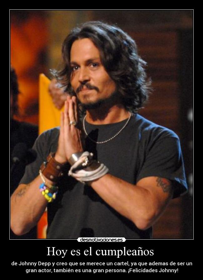 Hoy es el cumpleaños - de Johnny Depp y creo que se merece un cartel, ya que ademas de ser un
gran actor, también es una gran persona. ¡Felicidades Johnny!