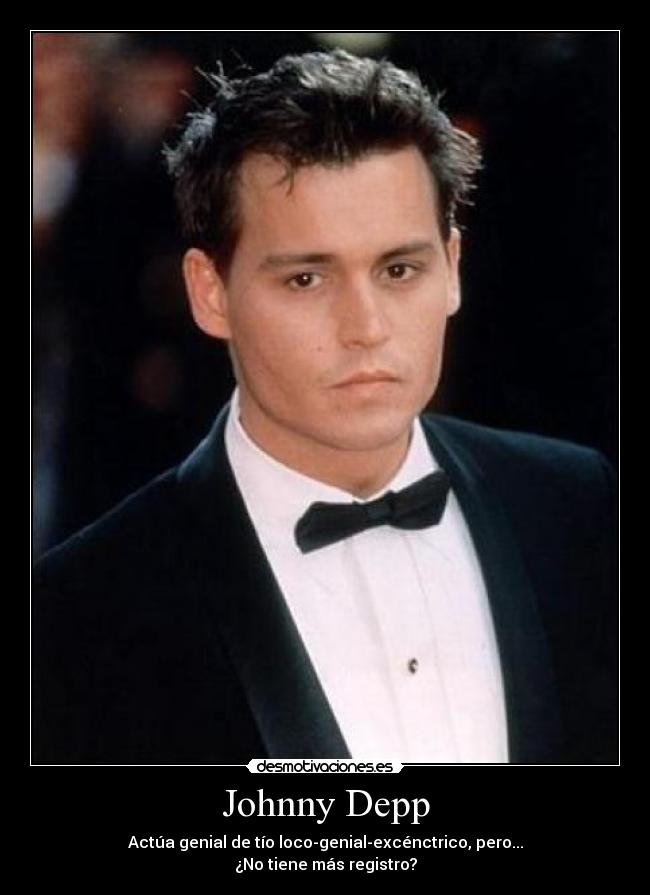 Johnny Depp - Actúa genial de tío loco-genial-excénctrico, pero...
¿No tiene más registro?