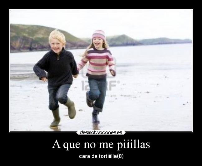 A que no me piiillas - 