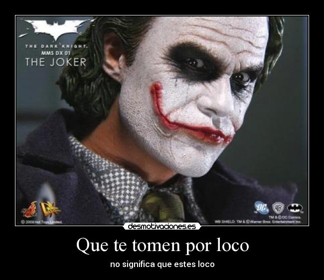 Que te tomen por loco - no significa que estes loco