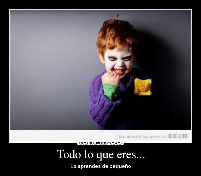 Todo lo que eres... -