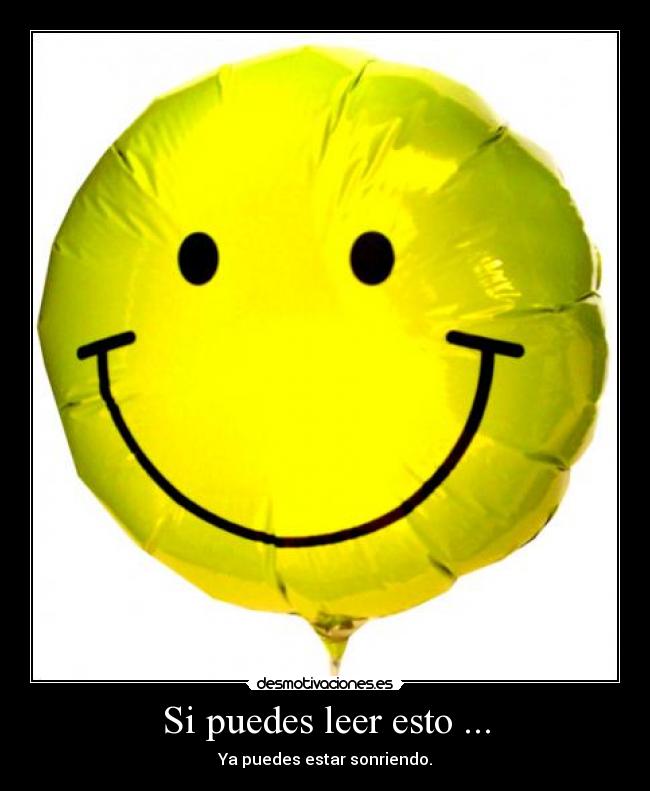 Si puedes leer esto ... - Ya puedes estar sonriendo.