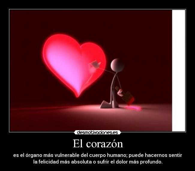 El corazón - es el órgano más vulnerable del cuerpo humano; puede hacernos sentir
la felicidad más absoluta o sufrir el dolor más profundo.