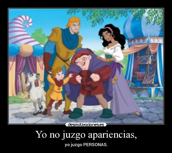 Yo no juzgo apariencias, - yo juzgo PERSONAS.