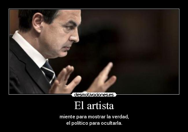 El artista - miente para mostrar la verdad,
el político para ocultarla.