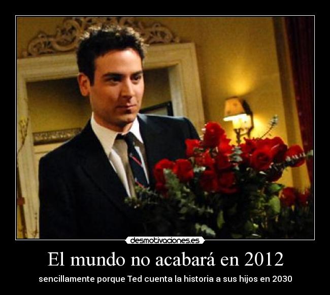 El mundo no acabará en 2012 - sencillamente porque Ted cuenta la historia a sus hijos en 2030