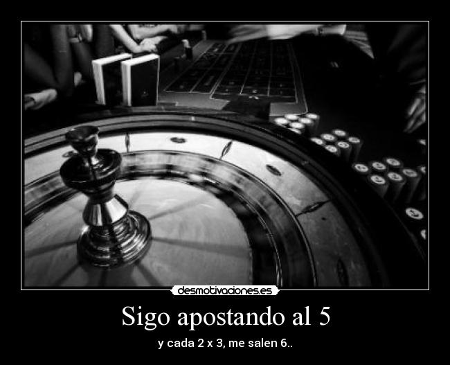 Sigo apostando al 5 - y cada 2 x 3, me salen 6..