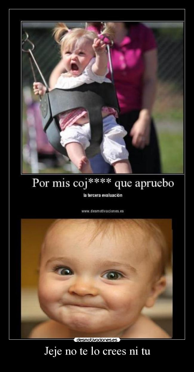 Jeje no te lo crees ni tu -