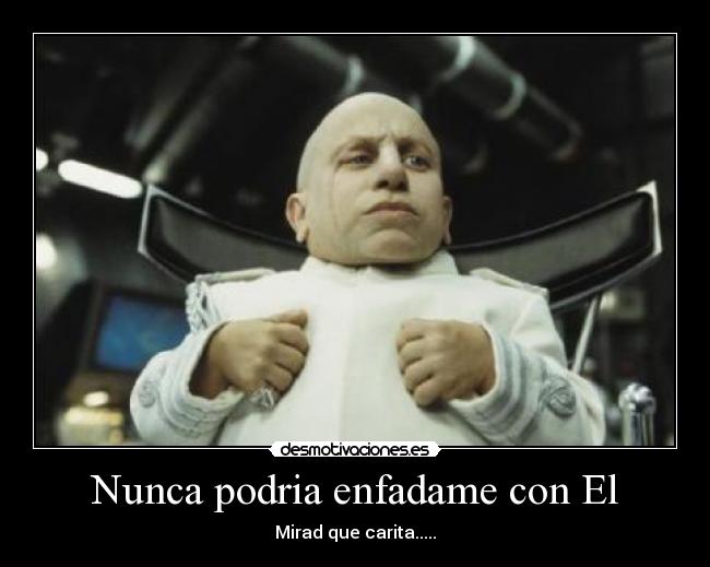 Nunca podria enfadame con El -