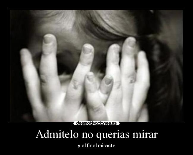 Admitelo no querias mirar - y al final miraste