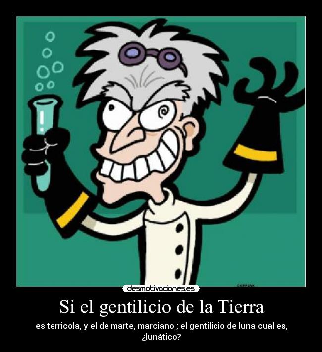 Si el gentilicio de la Tierra - es terricola, y el de marte, marciano ; el gentilicio de luna cual es, ¿lunático?