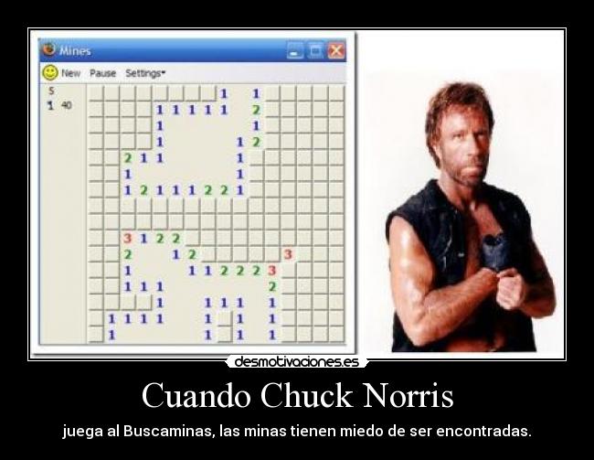 Cuando Chuck Norris - juega al Buscaminas, las minas tienen miedo de ser encontradas.