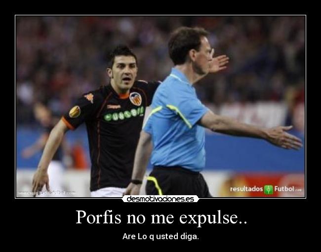Porfis no me expulse.. - Are Lo q usted diga.